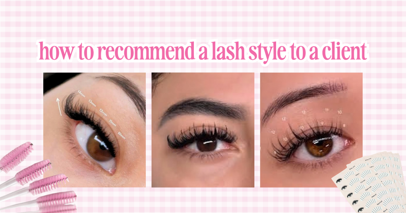 HOW TO RECOMMEND A LASH STYLE TO YOUR CLIENT